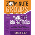 30-Minute Groups: Managing Big Emotions: Identifying Triggers, Developing Coping Strategies, and Communicating Effectively - Paperback