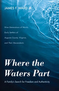 Where the Waters Part: A Family's Search for Freedom and Authenticity: Nine Generations of Wards, Early Settlers of Augusta County, Virginia, - Paperback