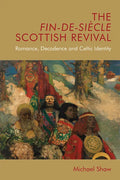 The Fin-De-Siècle Scottish Revival: Romance, Decadence and Celtic Identity - Paperback