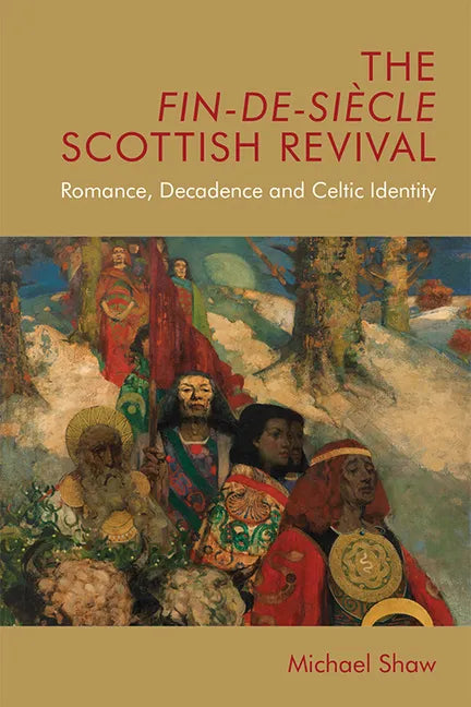 The Fin-De-Siècle Scottish Revival: Romance, Decadence and Celtic Identity - Paperback