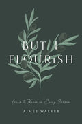 But I Flourish: Learn to Thrive in Every Season - Paperback
