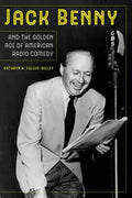Jack Benny and the Golden Age of American Radio Comedy - Paperback