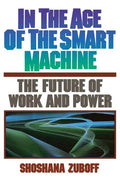 In the Age of the Smart Machine: The Future of Work and Power - Paperback
