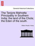 The Tanjore Mahratta Principality in Southern India: The Land of the Chola; The Eden of the South. - Paperback
