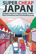 Super Cheap Japan: Budget Travel in Tokyo, Kyoto, Osaka, Nara, Hiroshima and Surrounding Areas - Paperback