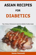 Asian Recipes For Diabetics: Thai, Chinese, Vietnamese & Japanese diabetes friendly recipes - Paperback