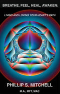 Breathe, Feel, Heal, Awaken: Living and Loving Your Heart's Path - Paperback