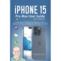 iPhone 15 Pro Max User Guide for Seniors: Comprehensive Missing User Manual on How to Master the Device including New iOS Tips and Tricks - Paperback