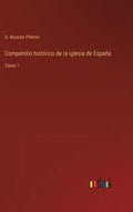 Compendio histórico de la iglesia de España: Tomo 1 - Hardcover