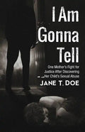 I Am Gonna Tell: One Mother's Fight for Justice After Discovering Her Child's Sexual Abuse - Paperback