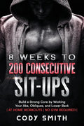 8 Weeks to 200 Consecutive Sit-ups: Build a Strong Core by Working Your Abs, Obliques, and Lower Back at Home Workouts No Gym Required - Paperback