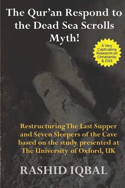 The Qur'an Respond to the Dead Sea Scrolls Myth: Restructuring Seven Sleepers of the Cave and the Last Supper Milieu. Based on the study presented at - Paperback