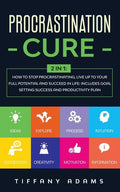 Procrastination Cure: 2 In 1: How to Stop Procrastinating, Live up to Your Full Potential and Succeed in Life: Includes Goal Setting Success - Paperback