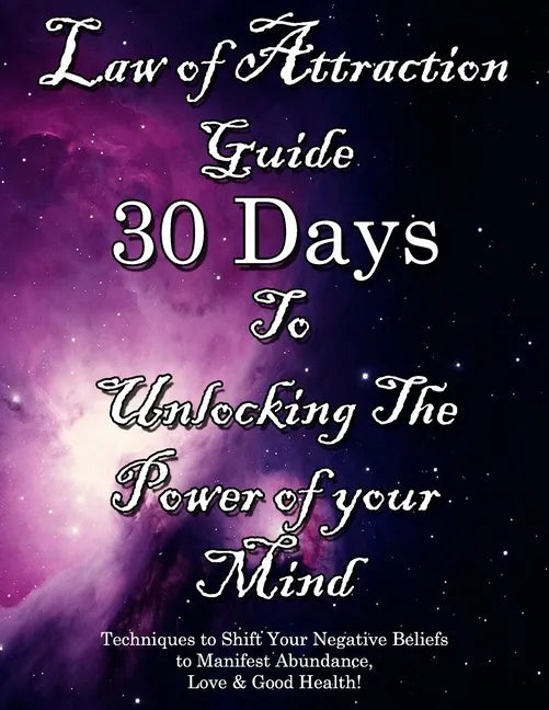 Law of Attraction Guide 30 Days to Unlocking the Power of Your Mind: Techniques to Shift Your Negative Beliefs to Manifest Abundance, Love & Good Heal - Paperback
