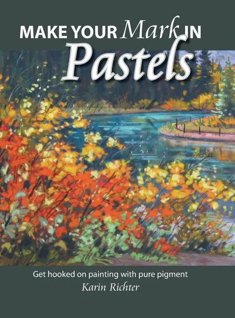Make Your Mark in Pastels: Get hooked on painting with pure pigment - Hardcover