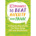10 Minutes to Beat Anxiety and Panic: A Step-By-Step Guide for Teens Using CBT and Mindfulness - Paperback