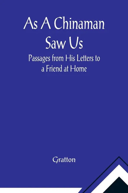 As A Chinaman Saw Us: Passages from His Letters to a Friend at Home - Paperback
