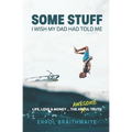 Some Stuff I Wish My Dad Had Told Me: Life, Love & Money...The Awesome Truth - Paperback