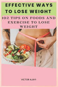 Effective Ways To Lose Weight: 102 Tips On Food And Exercise To Lose Weight - Paperback