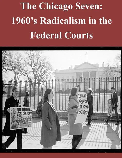 The Chicago Seven: 1960's Radicalism in the Federal Courts - Paperback