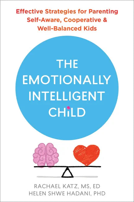 The Emotionally Intelligent Child: Effective Strategies for Parenting Self-Aware, Cooperative, and Well-Balanced Kids - Paperback