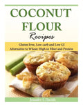 Coconut Flour Recipes: Gluten Free, Low-carb and Low GI Alternative to Wheat: High in Fiber and Protein - Paperback