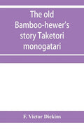 The old bamboo-hewer's story Taketori monogatari: the earliest of the Japanese romances, written in the tenth century - Paperback