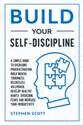 Build Your Self-Discipline: A Simple Guide to Overcome Procrastination, Build Mental Toughness, Relentless Willpower, Develop Healthy Habits, Over - Paperback