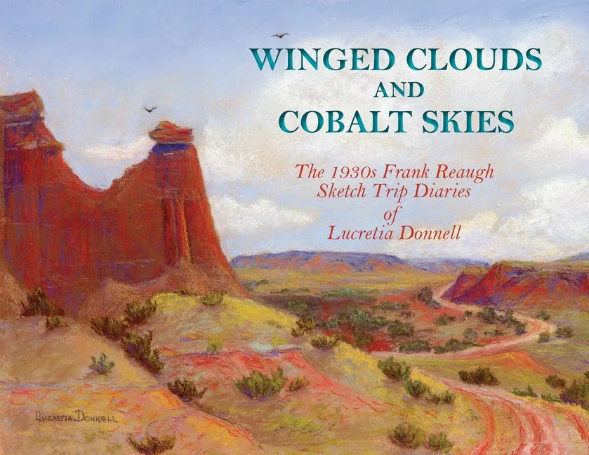 Winged Clouds and Cobalt Skies: The 1930s Frank Reaugh Sketch Trip Diaries of Lucretia Donnell - Paperback