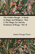 The Golden Bough - A Study in Magic and Religion - Part I, The Magic Art and the Evolution of Kings - Vol. II - Paperback