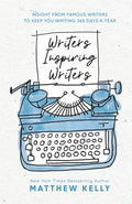 Writers Inspiring Writers: Insight from Famous Writers to Keep You Writing 365 Days a Year - Hardcover