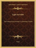 Light Invisible: The Freemasonry Answer to Darkness Visible - Hardcover