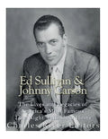 Ed Sullivan and Johnny Carson: The Lives and Legacies of America's Most Famous Late Night Talk Show Hosts - Paperback