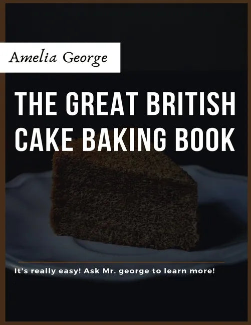 The Great British Cake Baking book: Discover a New World of Decadence from the Celebrated Traditions of British Baking.. - Paperback