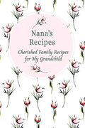 Nana's Recipes Cherished Family Recipes for My Grandchild: Recipe Books To Write In - Paperback