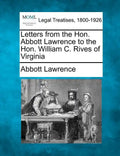 Letters from the Hon. Abbott Lawrence to the Hon. William C. Rives of Virginia - Paperback