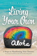 Living Your Own Aloha: 5 Steps to Manifesting Your Dreams - Paperback