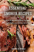 Essential Smoker Recipes: TOP 25 Smoking Meat Recipes that Will Make you Cook Like a Pro - Paperback