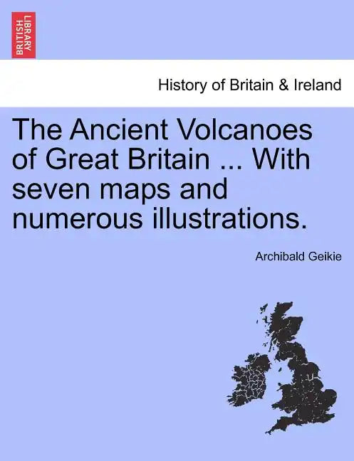 The Ancient Volcanoes of Great Britain ... With seven maps and numerous illustrations. Vol. II. - Paperback