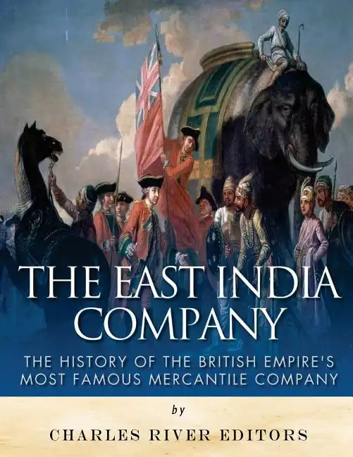 The East India Company: The History of the British Empire's Most Famous Mercantile Company - Paperback