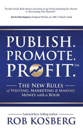 Publish. Promote. Profit.: The New Rules of Writing, Marketing & Making Money with a Book - Hardcover