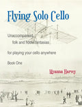 Flying Solo Cello, Unaccompanied Folk and Fiddle Fantasias for Playing Your Cello Anywhere, Book One - Paperback