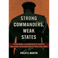 Strong Commanders, Weak States: How Rebel Governance Shapes Military Integration After Civil War - Hardcover