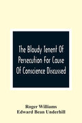 The Bloudy Tenent Of Persecution For Cause Of Conscience Discussed; And Mr. Cotton'S Letter Examined And Answered - Paperback