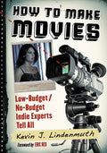 How to Make Movies: Low-Budget/No-Budget Indie Experts Tell All - Paperback