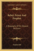 Rebel, Priest and Prophet: A Biography of Dr. Edward McGlynn - Paperback