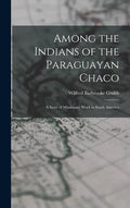 Among the Indians of the Paraguayan Chaco: A Story of Missionary Work in South America - Hardcover