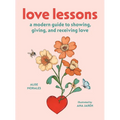 Love Lessons: A Modern Guide to Showing, Giving, and Receiving Love - Hardcover