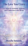 The Love You Crave: A Course in Ascension Alchemy and Connection to the Divine - Paperback