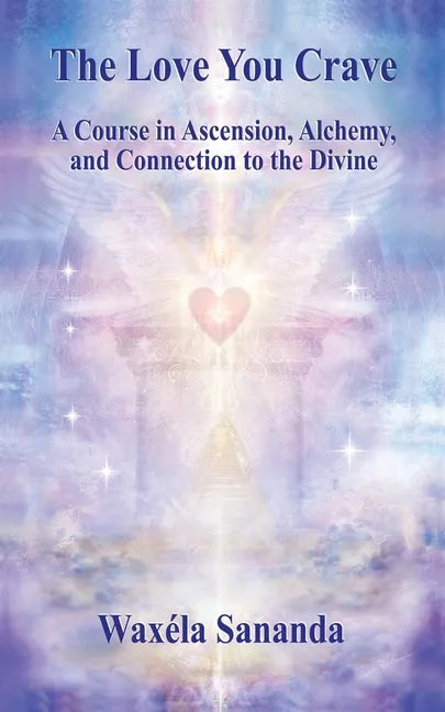 The Love You Crave: A Course in Ascension Alchemy and Connection to the Divine - Paperback